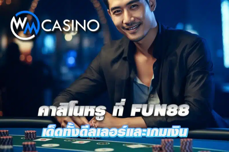 WM Casino คาสิโนหรู ที่ FUN88 เด็ดทั้งดีลเลอร์และเกมเงิน